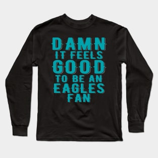 Damn It Feels Good To Be Eagles Fan Long Sleeve T-Shirt